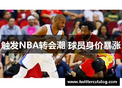 触发NBA转会潮 球员身价暴涨